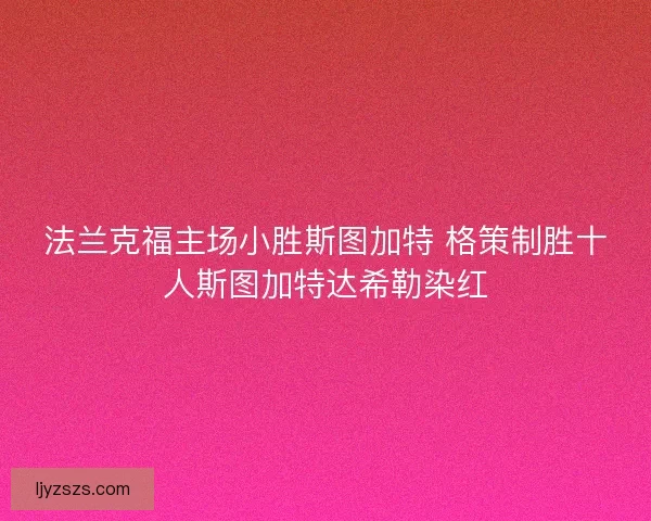 法兰克福主场小胜斯图加特 格策制胜十人斯图加特达希勒染红